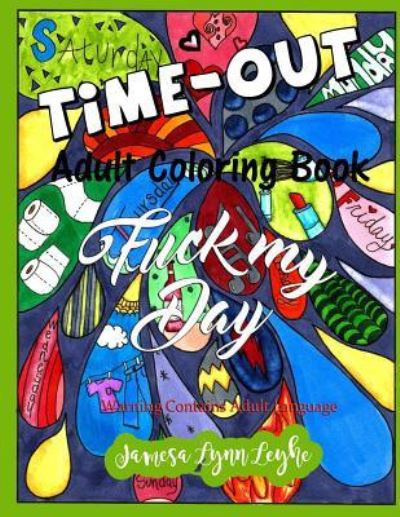 Cover for Jamesa Lynn Leyhe · Fuck My Day Time-Out Coloring Book (Paperback Book) (2016)