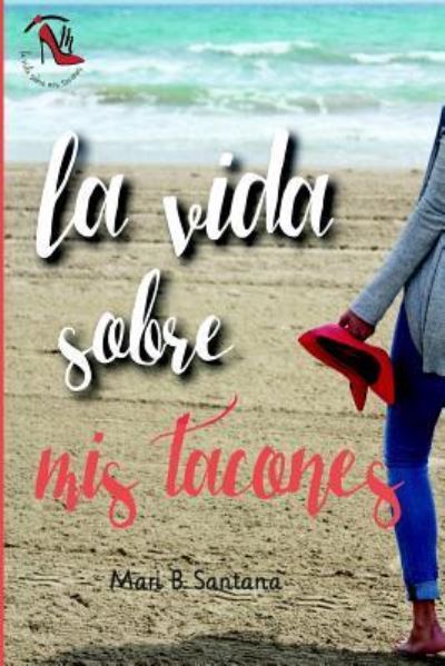 Cover for Mari B Santana · La vida sobre mis tacones (Paperback Book) (2016)