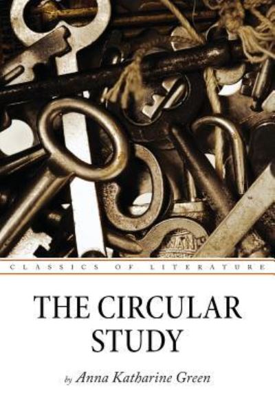 The Circular Study - Anna Katharine Green - Books - Createspace Independent Publishing Platf - 9781537365237 - August 30, 2016