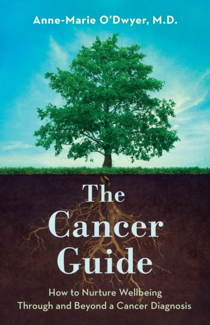 Anne-Marie O'Dwyer · The Cancer Guide: How to Nurture Wellbeing Through and Beyond a Cancer Diagnosis (Hardcover Book) (2024)