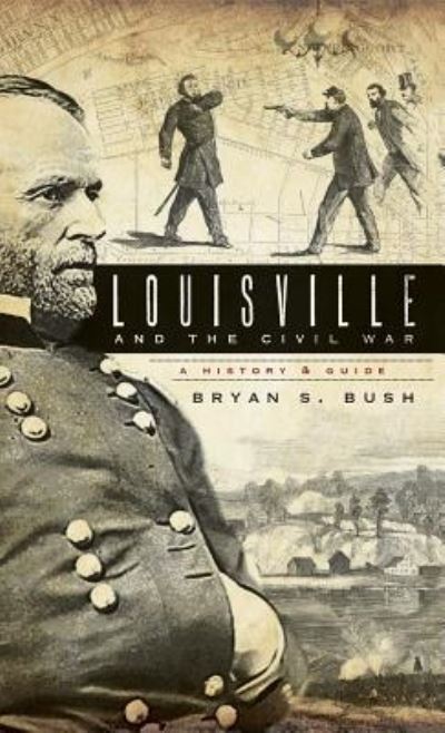 Cover for Bryan S Bush · Louisville and the Civil War (Hardcover Book) (2008)