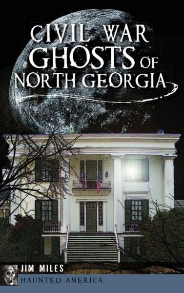 Cover for Jim Miles · Civil War Ghosts of North Georgia (Hardcover bog) (2013)