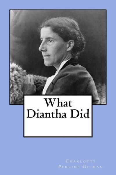 What Diantha Did - Charlotte Perkins Gilman - Books - Createspace Independent Publishing Platf - 9781540417237 - November 15, 2016