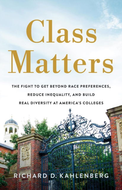 Cover for Richard D Kahlenberg · Class Matters: The Fight to Get Beyond Race Preferences, Reduce Inequality, and Build Real Diversity at America’s Colleges (Hardcover Book) (2025)