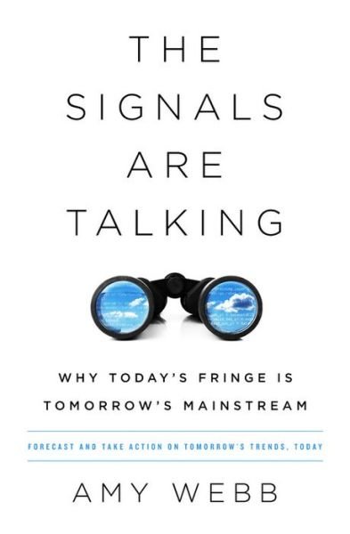 Cover for Amy Webb · The Signals Are Talking: Why Today's Fringe Is Tomorrow's Mainstream (Paperback Book) (2018)
