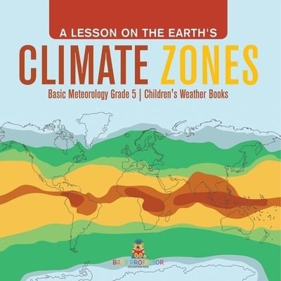 Cover for Baby Professor · A Lesson on the Earth's Climate Zones Basic Meteorology Grade 5 Children's Weather Books (Paperback Book) (2021)
