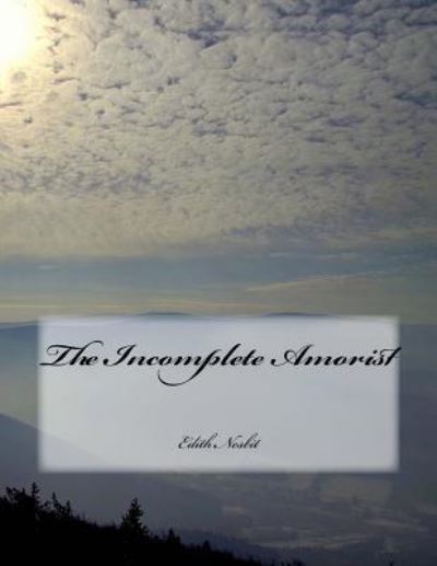 The Incomplete Amorist - Edith Nesbit - Books - Createspace Independent Publishing Platf - 9781544930237 - March 26, 2017