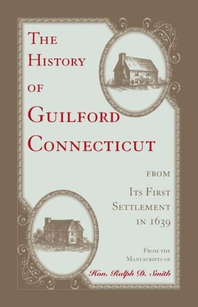 Cover for Hon Ralph D Smith · The History of Guilford, Connecticut, from its first settlement in 1639 - Heritage Classic (Paperback Bog) (2016)