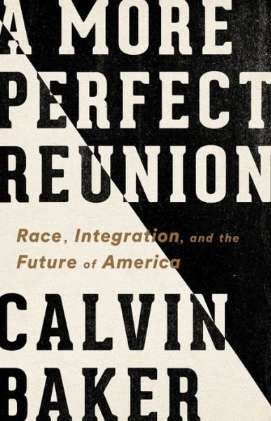 Cover for Calvin Baker · A More Perfect Reunion: Race, Integration, and the Future of America (Gebundenes Buch) (2020)