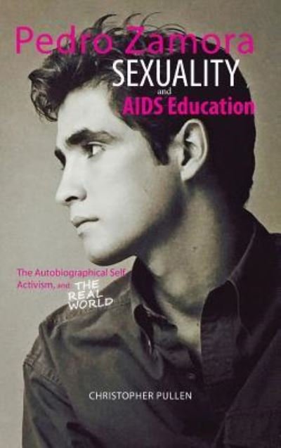 Cover for Pullen, Christopher (Bournemouth University, UK) · Pedro Zamora, Sexuality, and AIDS Education: The Autobiographical Self, Activism, and The Real World (Hardcover Book) (2016)