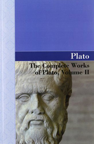 The Complete Works of Plato, Volume II - Plato - Books - Akasha Classics - 9781605125237 - November 12, 2009