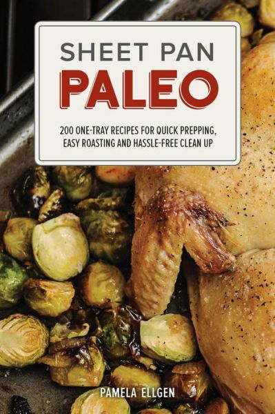 Cover for Pamela Ellgen · Sheet Pan Paleo: 200 One-Tray Recipes for Quick Prepping, Easy Roasting and Hassle-free Clean Up (Pocketbok) (2016)