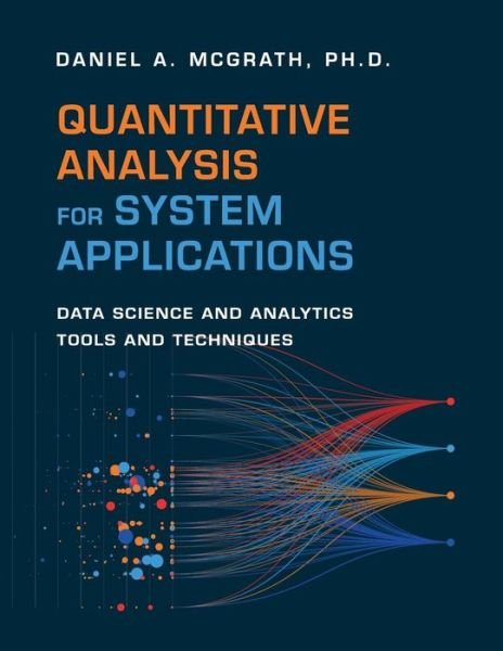 Cover for McGrath, Daniel A, Ph.D. · Quantitative Analysis for System Applications: Data Science and Analytics Tools and Techniques (Paperback Book) (2018)