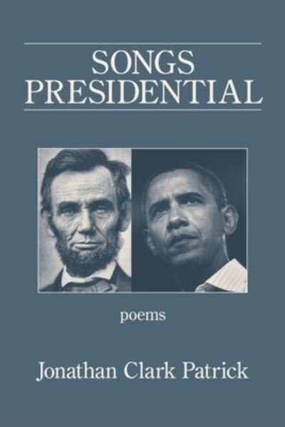Songs Presidential - Jonathan C. Patrick - Books - Kelsay Books - 9781639801237 - July 27, 2022