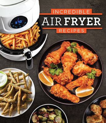 Incredible Air Fryer Recipes - Publications International Ltd - Books - Publications International, Ltd. - 9781640308237 - October 15, 2019