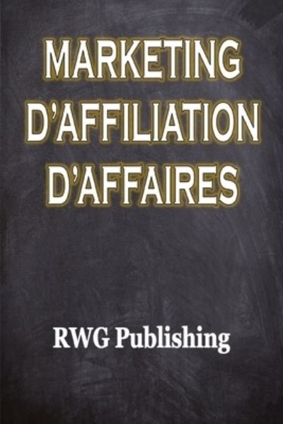 Marketing d'affiliation d'affaires - Rwg Publishing - Bøker - RWG Publishing - 9781648302237 - 7. oktober 2020