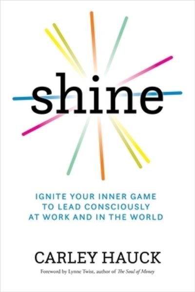Cover for MA Carley Hauck · Shine: Ignite Your Inner Game of Conscious Leadership (Paperback Bog) (2024)