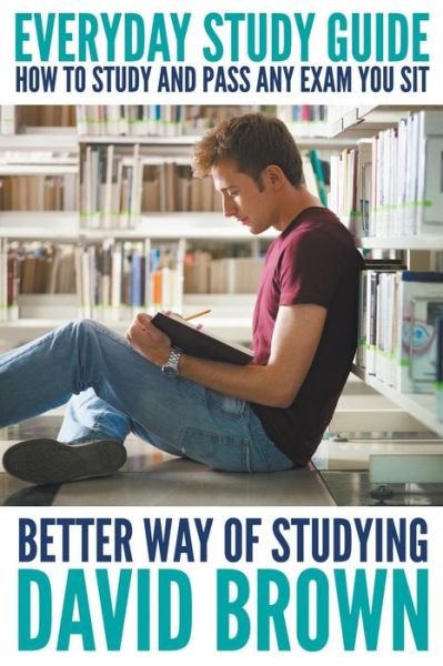 Cover for David Brown · Everyday Study Guide: How to Study and Pass Any Exam You Sit: Better Way of Studying (Paperback Book) (2014)