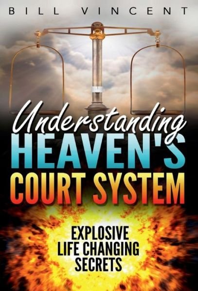 Cover for Bill Vincent · Understanding Heaven's Court System Explosive Life Changing Secrets (Hardcover Book) (2017)