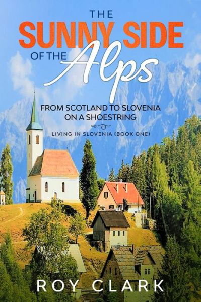 The Sunny Side of the Alps - Roy Clark - Bøger - Independently Published - 9781707153237 - 22. januar 2020