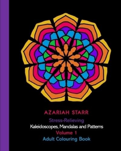 Cover for Azariah Starr · Stress-Relieving Kaleidoscopes, Mandalas and Patterns Volume 1 (Paperback Book) (2024)