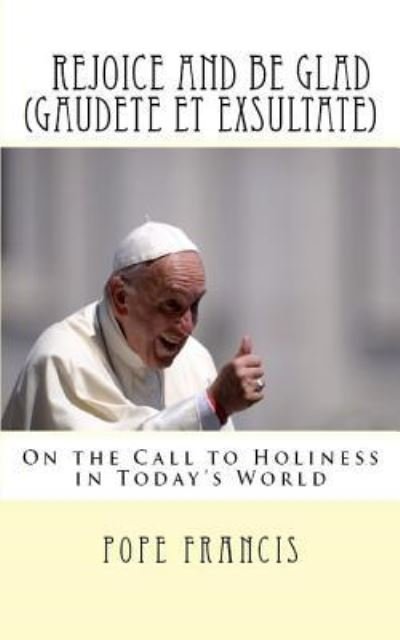 Rejoice and be Glad (Gaudete et Exsultate) - Pope Francis - Books - Hijezglobal - 9781717110237 - April 17, 2018