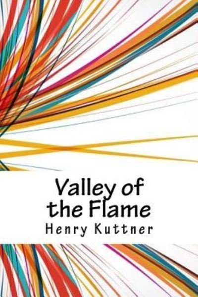 Valley of the Flame - Henry Kuttner - Libros - Createspace Independent Publishing Platf - 9781718902237 - 10 de mayo de 2018