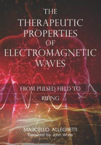 Cover for Marcello Allegretti · The Therapeutic Properties of Electromagnetic Waves: From Pulsed Fields to Rifing - Electromagnetic Devices and Frequencies for Care and Well-Being (Taschenbuch) (2018)