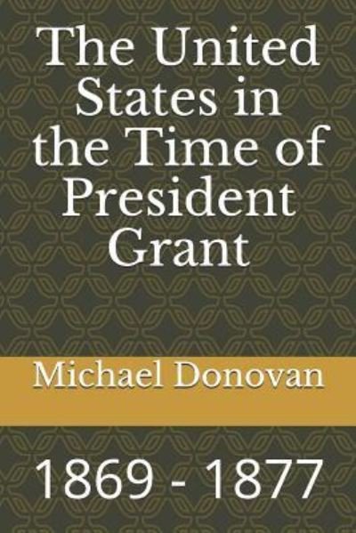 Cover for Michael Edward Donovan · The United States in the Time of President Grant (Paperback Book) (2018)