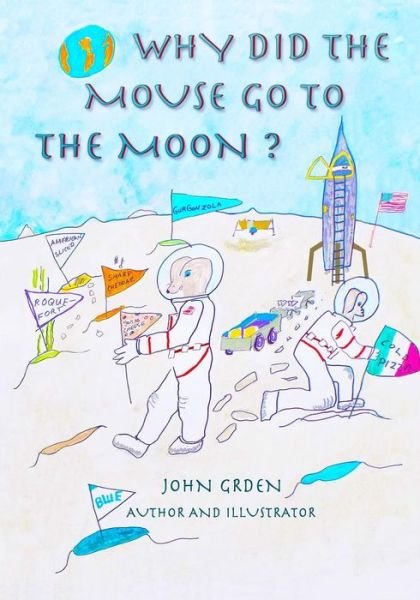 Why Did the Mouse Go to the Moon? - John Grden - Boeken - Independently Published - 9781729256237 - 21 november 2018