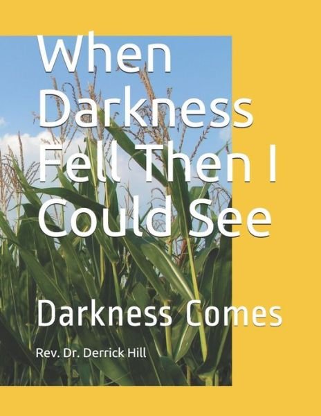 Cover for Derrick a Hill · When Darkness Fell Then I Could See (Pocketbok) (2018)