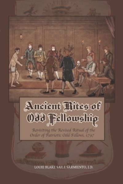 Cover for Louie Blake Saile Sarmiento · Ancient Rites of Odd Fellowship: Revisiting the Revised Ritual of the Order of Patriotic Odd Fellows,1797 (Paperback Book) (2020)