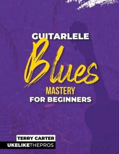 Guitarlele Blues Mastery for Beginners - Terry Carter - Books - Blinky Publishing - 9781735969237 - July 5, 2021