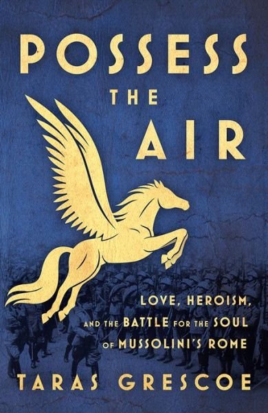 Cover for Taras Grescoe · Possess the Air: Love, Heroism, and the Battle for the Soul of Mussolini's Rome (Paperback Book) (2020)