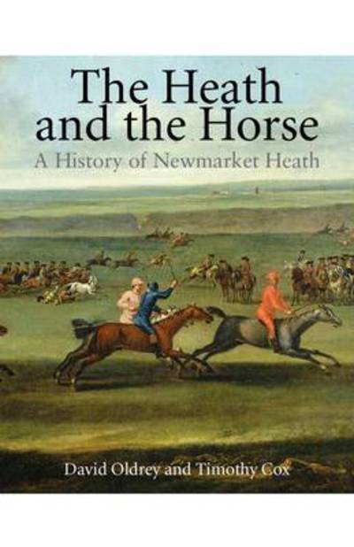 Heath and the Horse - A History of Racing and Art on Newmarket Heath - Oldrey David - Boeken - Philip Wilson Publishers Ltd - 9781781300237 - 30 november 2015