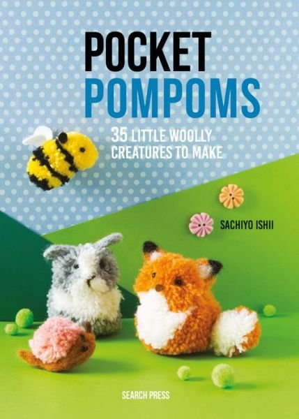 Cover for Sachiyo Ishii · Pocket Pompoms: 34 Little Woolly Creatures to Make (Hardcover Book) (2019)