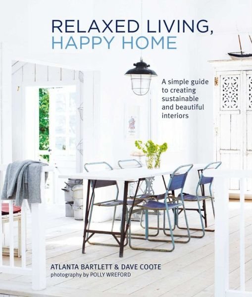 Cover for Atlanta Bartlett · Relaxed Living, Happy Home: A Simple Guide to Creating Sustainable and Beautiful Interiors (Hardcover bog) (2022)