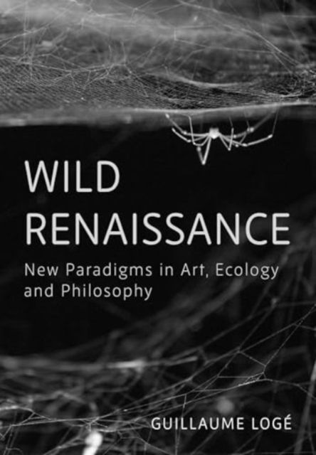 Cover for Loge, Guillaume (Universite Paris 1 Pantheon-Sorbonne) · Wild Renaissance: New Paradigms in Art, Ecology, and Philosophy (Hardcover Book) (2025)