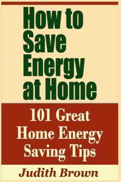 Cover for Judith Brown · How to Save Energy at Home - 101 Great Home Energy Saving Tips (Paperback Book) (2019)