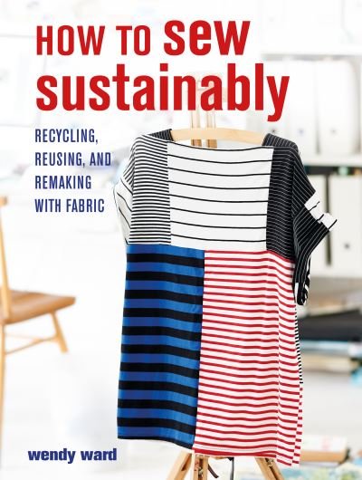 Cover for Wendy Ward · How to Sew Sustainably: Recycling, Reusing, and Remaking with Fabric (Paperback Bog) (2021)