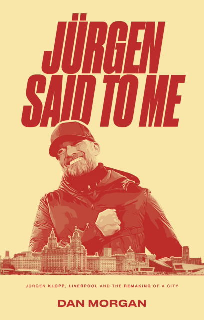 Jurgen Said to Me: Jurgen Klopp, Liverpool and the Remaking of a City - Dan Morgan - Books - Pitch Publishing Ltd - 9781801509237 - May 13, 2024