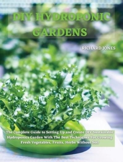 DIY Hydroponic Gardens - Richard Jones - Kirjat - Richard Jones - 9781801822237 - sunnuntai 28. helmikuuta 2021