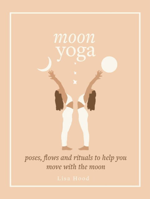 Moon Yoga: Poses, Flows and Rituals to Help You Move with the Moon - Lisa Hood - Books - Octopus Publishing Group - 9781841815237 - January 5, 2023