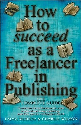 Cover for Charlie Wilson · How to Succeed As A Freelancer In Publishing (Taschenbuch) (2010)