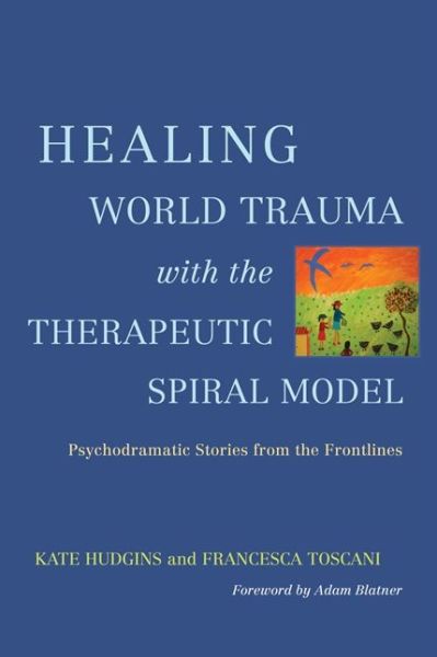 Healing World Trauma with the Therapeutic Spiral Model: Psychodramatic Stories from the Frontlines - Kate Hudgins - Livros - Jessica Kingsley Publishers - 9781849059237 - 15 de dezembro de 2012