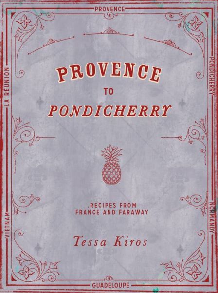 Cover for Tessa Kiros · Provence to Pondicherry: Recipes from France and Faraway (Hardcover Book) (2016)