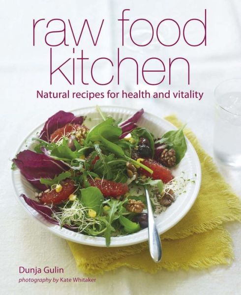 Cover for Dunja Gulin · Raw Food Kitchen: Naturally Vibrant Recipes for Breakfast, Snacks, Mains &amp; Desserts (Hardcover Book) (2012)