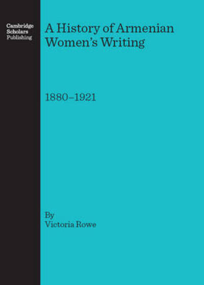 Cover for Victoria Rowe · A History of Armenian Women's Writing: 1880-1921 (Hardcover Book) [Unabridged edition] (2003)