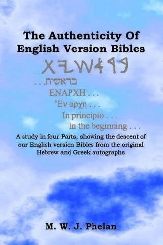 The Authenticity of English Version Bibles: a Study in Four Parts, Showing the Descent of Our English Version Bibles from the Original Hebrew and Greek Autographs - Mwj Phelan - Bøger - Twoedged Sword Publications - 9781905447237 - 7. september 2010