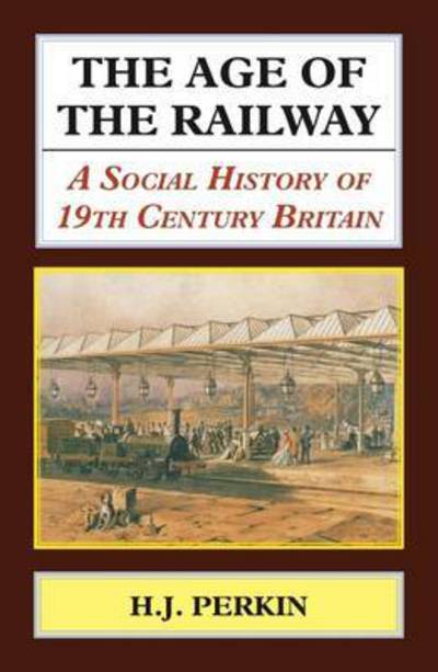 Cover for H. J. Perkin · Age of the Railway: A Social History of 19th Century Britain. (Paperback Book) (2016)